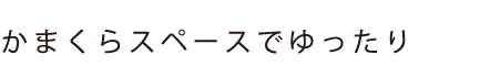 かまくらスペースでゆったり